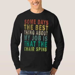 Some Days The Best Thing About My Job is The Chair T-Shirt