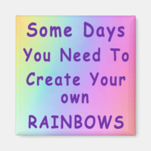 Some Days You Need To Create Your Own Rainbows Magnet (Front)
