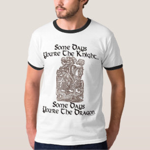 Some Days You're the Knight... T-Shirt