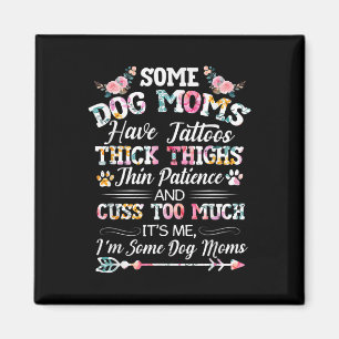 Some Dog Moms Have Tattoos Thick Thighs Thin Patie Magnet