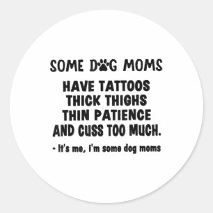 Some Dog Mum Have Tattoos Thick Thighs Thin Patien Classic Round Sticker