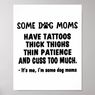 Some Dog Mum Have Tattoos Thick Thighs Thin Patien Poster
