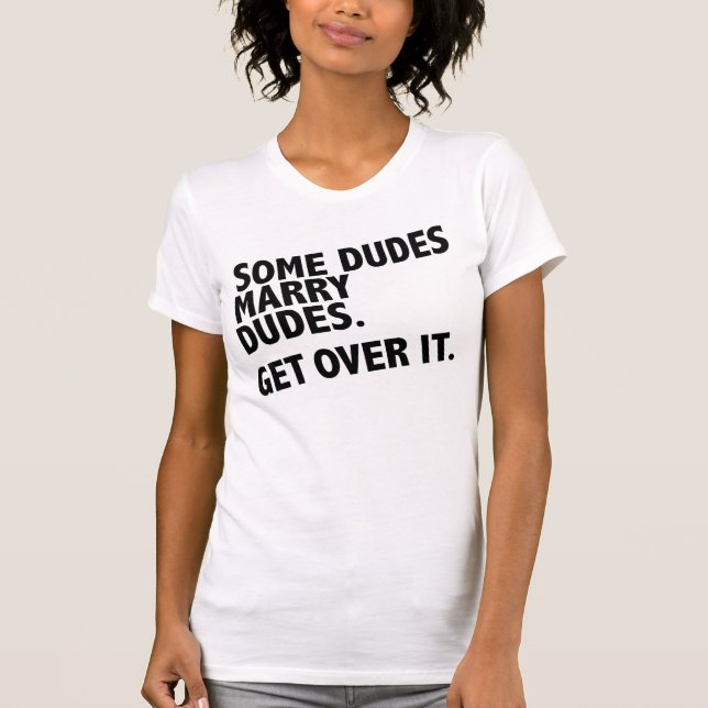Some dudes marry dudes. Get over it. T-Shirt (Front)
