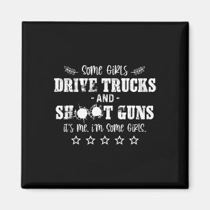 Some Girls Drive Trucks And Shoot Guns Its Me I'm Magnet