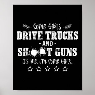 Some Girls Drive Trucks And Shoot Guns Its Me I'm  Poster