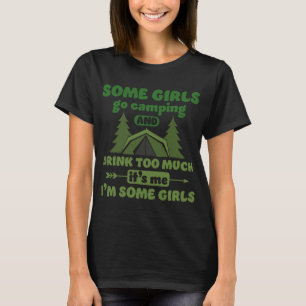 Some Girls Go Camping And Drink Too Much Camping G T-Shirt