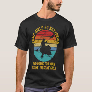 Some Girls Go Kayaking Kayaker Funny Kayaker Women T-Shirt
