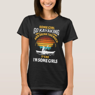 Some Girls Go Kayaking Kayaker Kayaker Women Gir T-Shirt