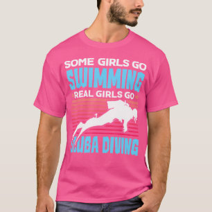 Some Girls Go Swimming Real Girls Go Scuba Diving  T-Shirt