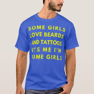 Some girls love beard and tattos Its me Im some Gi T-Shirt