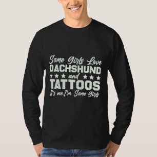 Some Girls Love Dachshund And Tattoos It S Me I M  T-Shirt