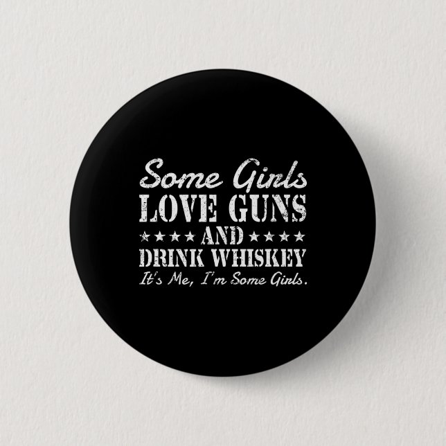 Some girls love guns drink whiskey its me i'm some 6 cm round badge (Front)