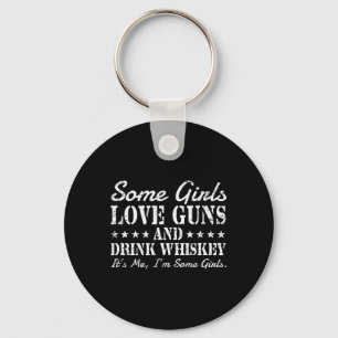 Some girls love guns drink whiskey its me i'm some key ring