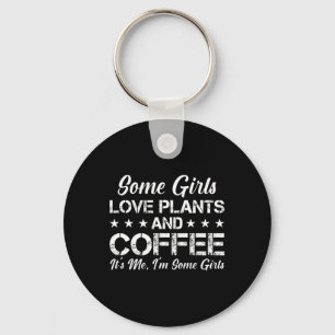 Some Girls Love Plants And Coffee Its Me I'm Some  Key Ring