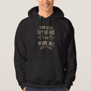 Some Girls Love Tattoos It's Me I'm Some Girls Tat Hoodie