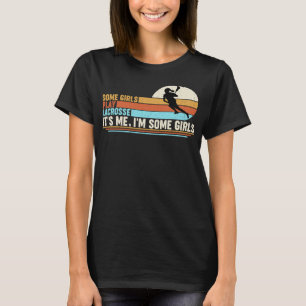 Some Girls Play Lacrosse It's Me I'm Some Girls T-Shirt