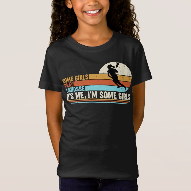 Some Girls Play Lacrosse It's Me I'm Some Girls T-Shirt (Front)