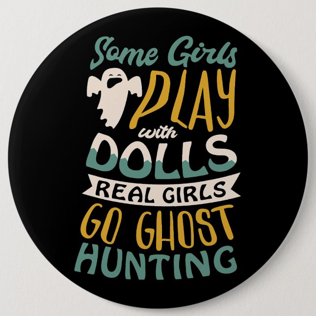 Some girls play with dolls real girls go ghost hun 6 cm round badge (Front)