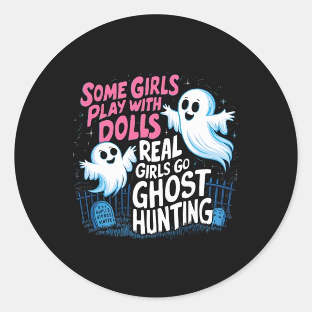 Some Girls Play With Dolls Real Girls Go Ghost Hun Classic Round Sticker (Front)