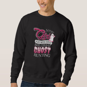 Some Girls Play With Dolls Real Girls Go Ghost Hun Sweatshirt