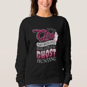 Some Girls Play With Dolls Real Girls Go Ghost Hun Sweatshirt