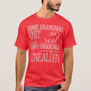 Some Grandmas Knit Real Grandmas Do Genealogy T T-Shirt