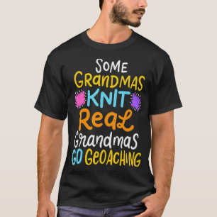 Some Grandmas Knit Real Grandmas Go Geocaching T-Shirt