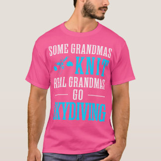 Some Grandmas Knit Real Grandmas Go Skydiving Tshi T-Shirt