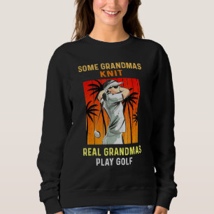 Some Grandmas Knit Real Grandmas Play Golfs Sport Sweatshirt