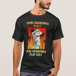 Some Grandmas Knit Real Grandmas Play Golfs Sport T-Shirt