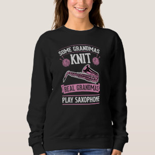 Some Grandmas Knit Real Grandmas Play Saxophone Sweatshirt