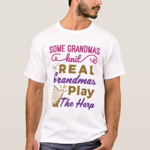 Some Grandmas Knit Real Grandmas Play the Harp T-Shirt