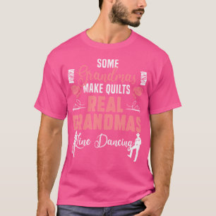 Some Grandmas Make Quilts Real Grandmas Line Danci T-Shirt
