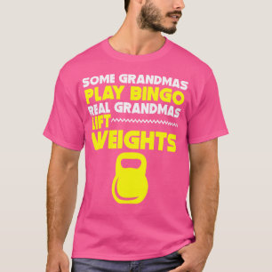 Some Grandmas Play Bingo Real Grandmas Lift Weight T-Shirt