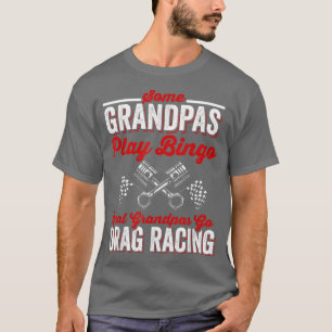 Some Grandpas Play Bingo Real Grandpas Go Drag Rac T-Shirt