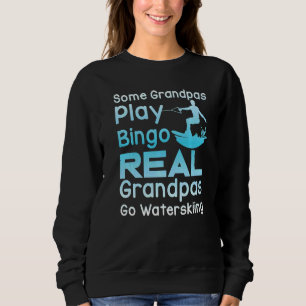 Some Grandpas Play Bingo Real Grandpas Go Water Sk Sweatshirt