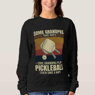 Some Grandpas Take Naps Cool Grandpas Play Pickleb Sweatshirt