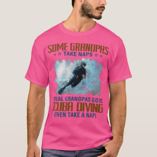 Some Grandpas Take Naps Real Grandpas Go Scuba Div T-Shirt