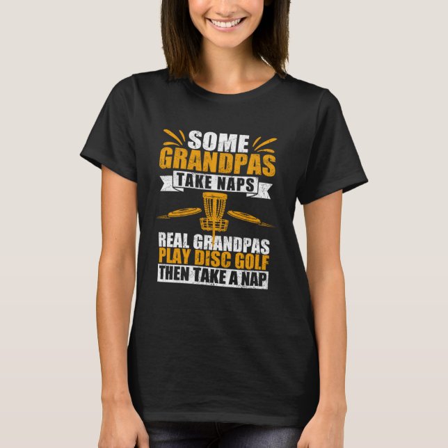 Some Grandpas Take Naps Real Grandpas Play Disc Go T-Shirt (Front)