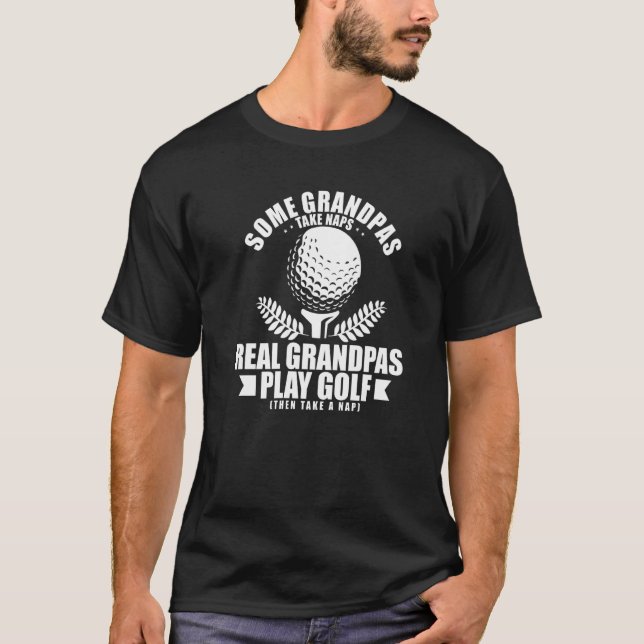 Some Grandpas Take Naps Real Grandpas Play Golf Go T-Shirt (Front)