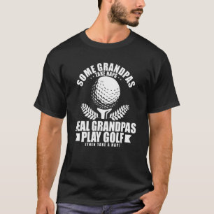 Some Grandpas Take Naps Real Grandpas Play Golf Go T-Shirt