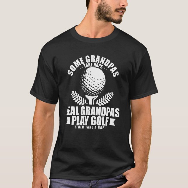 Some Grandpas Take Naps Real Grandpas Play Golf Go T-Shirt (Front)