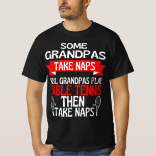 Some Grandpas Take Naps Real Grandpas Play Table T T-Shirt