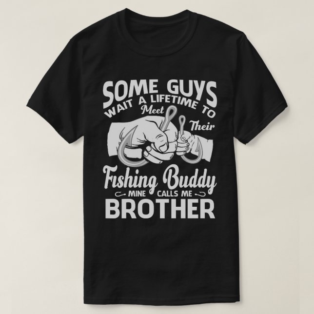 some guys wait a lifetime to meet their fishing bu T-Shirt (Design Front)