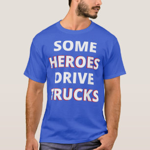 Some Heroes Drive Trucks Awesome Truck Driver Appr T-Shirt