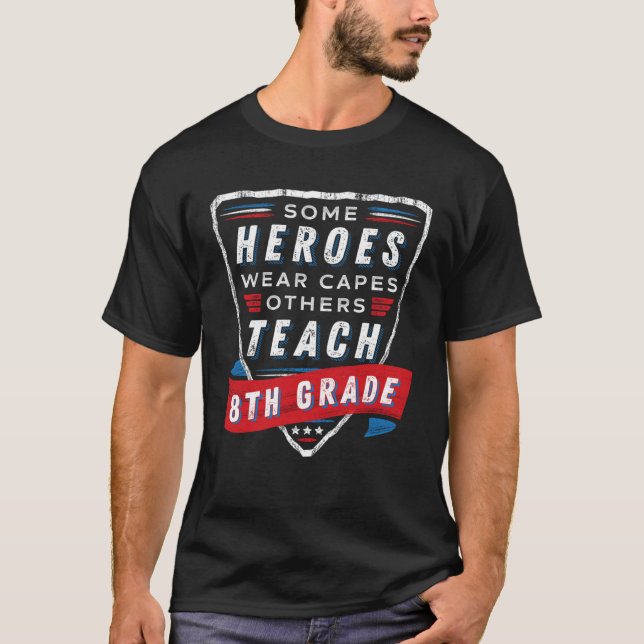 Some Heroes Wear Capes Others Teach 8th Grade Teac T-Shirt (Front)