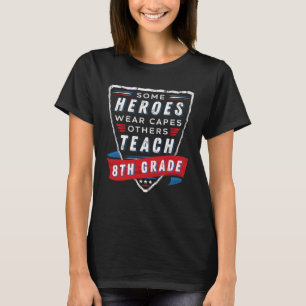 Some Heroes Wear Capes Others Teach 8th Grade Teac T-Shirt
