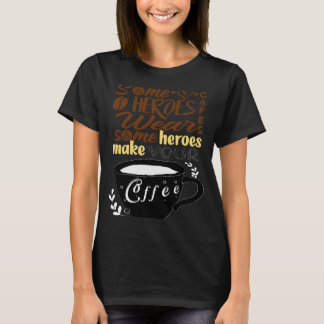 Some Heroes Wear Capes Some Heroes Make Your Coffe T-Shirt