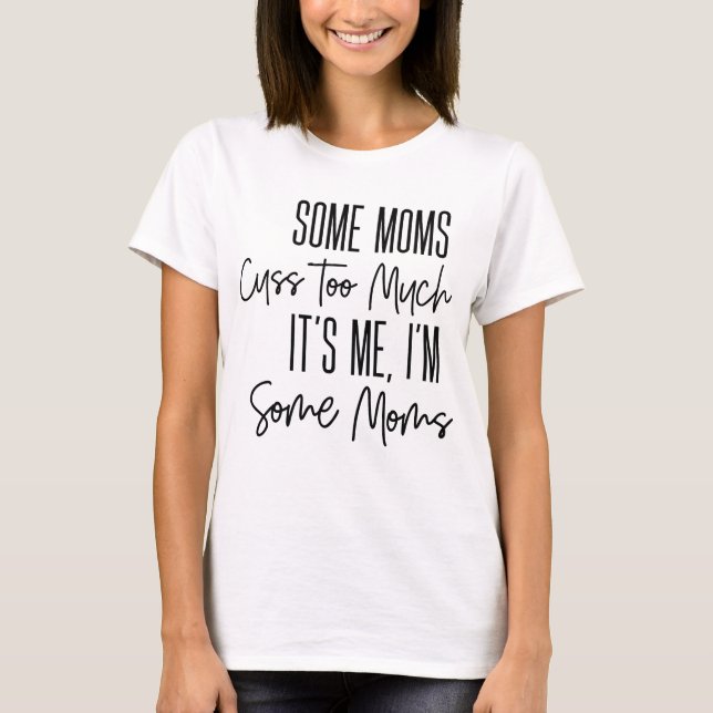 Some Moms Cuss Too Much Funny T-Shirt (Front)
