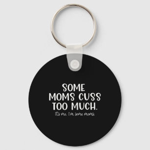 Some Moms Cuss Too Much Its Me I'm Some Moms  Fun  Key Ring